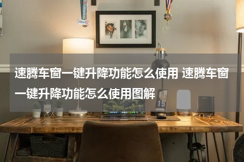 速腾车窗一键升降功能怎么使用 速腾车窗一键升降功能怎么使用图解