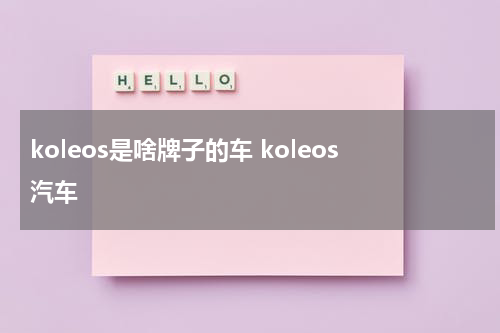 koleos是啥牌子的车 koleos汽车