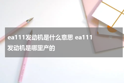 ea111发动机是什么意思 ea111发动机是哪里产的