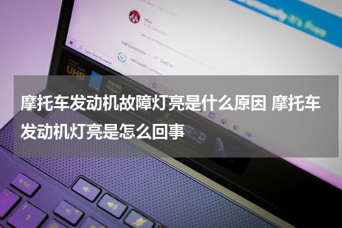 摩托车发动机故障灯亮是什么原因 摩托车发动机灯亮是怎么回事
