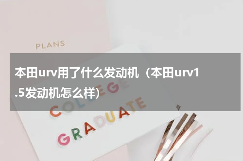 本田urv用了什么发动机（本田urv1.5发动机怎么样）