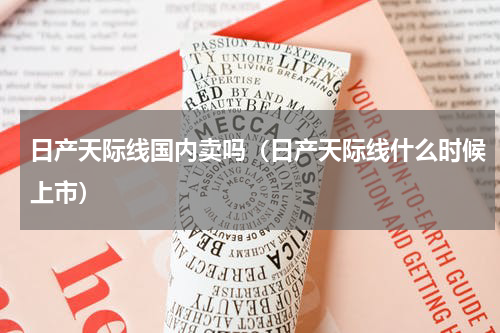 日产天际线国内卖吗（日产天际线什么时候上市）