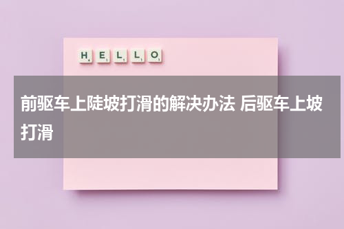 前驱车上陡坡打滑的解决办法 后驱车上坡打滑