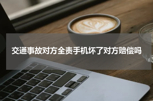 交通事故对方全责手机坏了对方赔偿吗