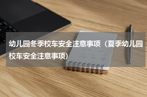 幼儿园冬季校车安全注意事项（夏季幼儿园校车安全注意事项）