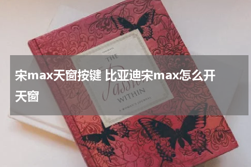 宋max天窗按键 比亚迪宋max怎么开天窗