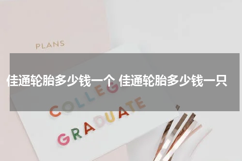 佳通轮胎多少钱一个 佳通轮胎多少钱一只