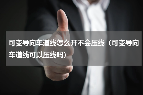 可变导向车道线怎么开不会压线（可变导向车道线可以压线吗）