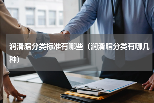 润滑脂分类标准有哪些（润滑脂分类有哪几种）