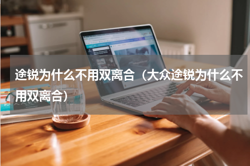 途锐为什么不用双离合（大众途锐为什么不用双离合）