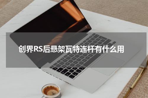 创界RS后悬架瓦特连杆有什么用