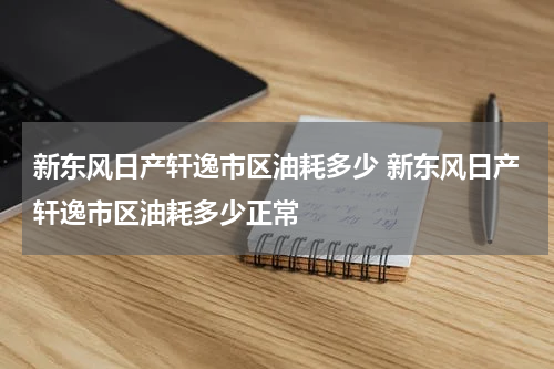 新东风日产轩逸市区油耗多少 新东风日产轩逸市区油耗多少正常