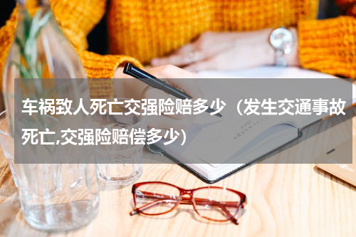车祸致人死亡交强险赔多少（发生交通事故死亡,交强险赔偿多少）