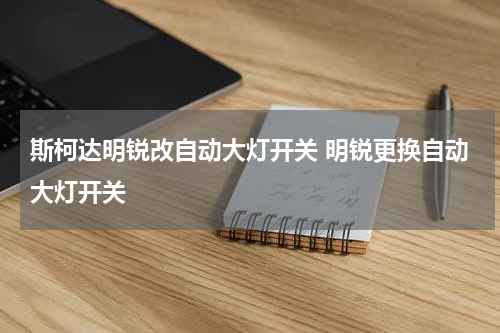 斯柯达明锐改自动大灯开关 明锐更换自动大灯开关