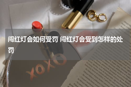 闯红灯会如何受罚 闯红灯会受到怎样的处罚
