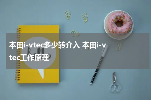 本田i-vtec多少转介入 本田i-vtec工作原理