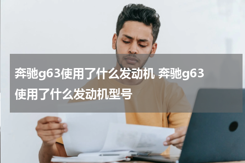奔驰g63使用了什么发动机 奔驰g63使用了什么发动机型号
