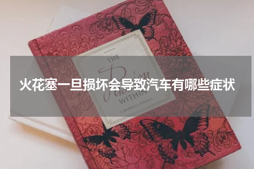 火花塞一旦损坏会导致汽车有哪些症状