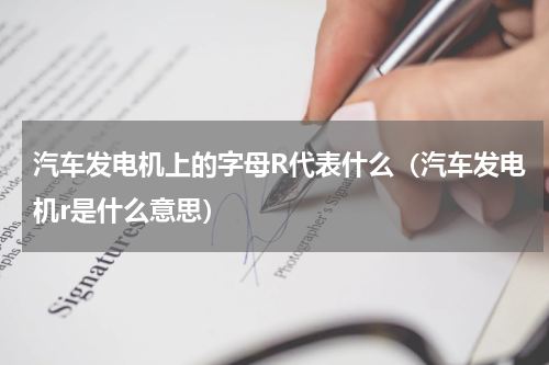 汽车发电机上的字母R代表什么（汽车发电机r是什么意思）