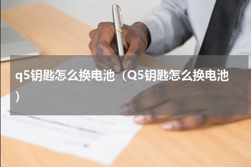 q5钥匙怎么换电池（Q5钥匙怎么换电池）