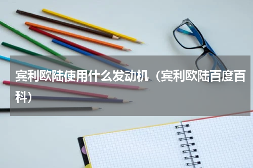 宾利欧陆使用什么发动机(宾利欧陆百度百科)