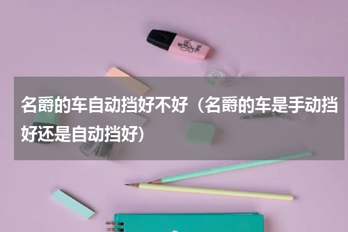 名爵的车自动挡好不好(名爵的车是手动挡好还是自动挡好)