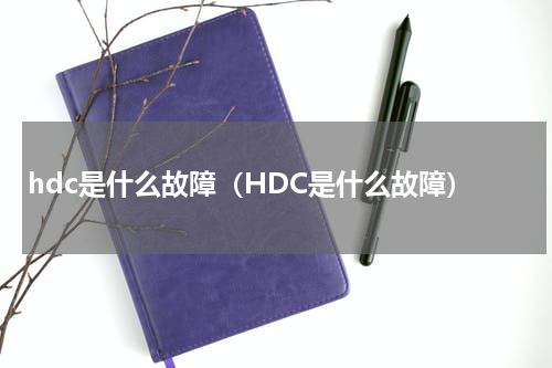 hdc是什么故障(HDC是什么故障)