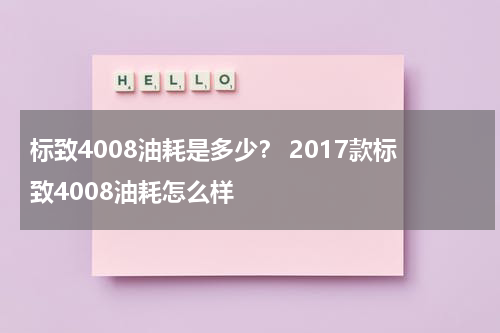 标致4008油耗是多少？ 2017款标致4008油耗怎么样