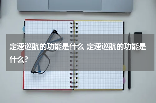 定速巡航的功能是什么 定速巡航的功能是什么?