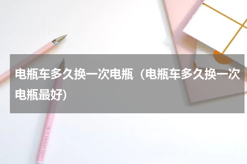 电瓶车多久换一次电瓶（电瓶车多久换一次电瓶最好）