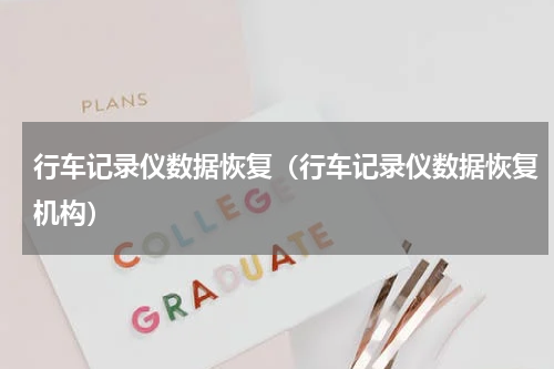 行车记录仪数据恢复(行车记录仪数据恢复机构)