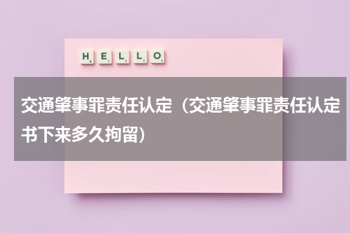 交通肇事罪责任认定（交通肇事罪责任认定书下来多久拘留）
