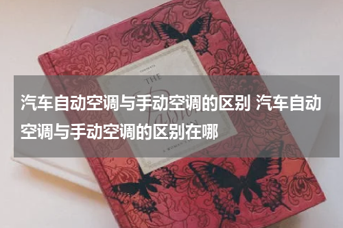 汽车自动空调与手动空调的区别 汽车自动空调与手动空调的区别在哪