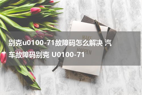 别克u0100-71故障码怎么解决 汽车故障码别克 U0100-71