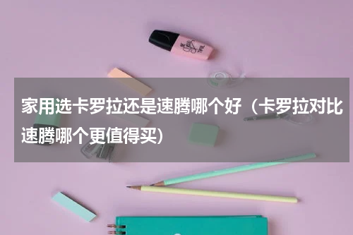 家用选卡罗拉还是速腾哪个好（卡罗拉对比速腾哪个更值得买）