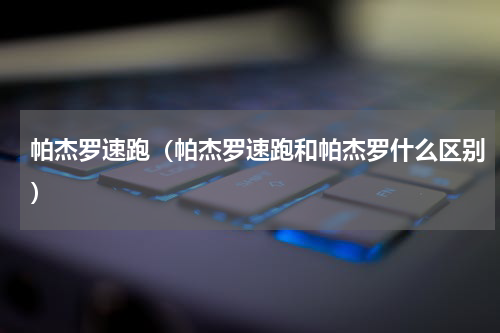 帕杰罗速跑（帕杰罗速跑和帕杰罗什么区别）