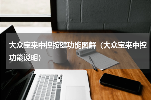 大众宝来中控按键功能图解（大众宝来中控功能说明）