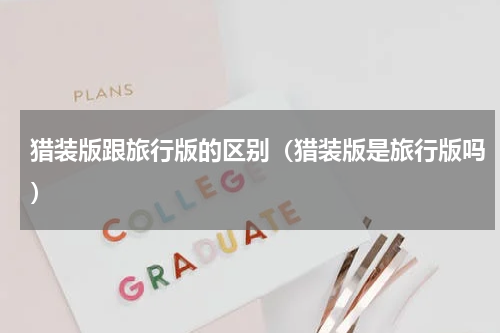 猎装版跟旅行版的区别（猎装版是旅行版吗）