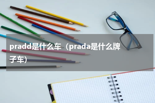pradd是什么车（prada是什么牌子车）