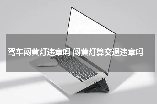 驾车闯黄灯违章吗 闯黄灯算交通违章吗