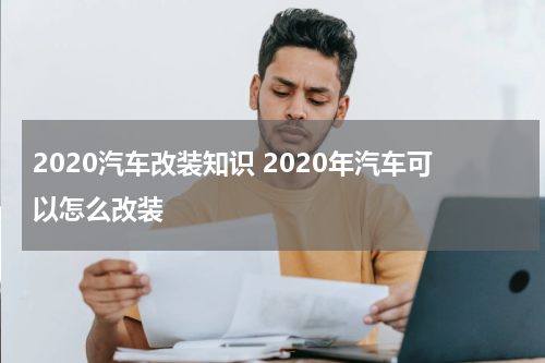 2020汽车改装知识 2020年汽车可以怎么改装