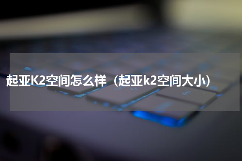 起亚K2空间怎么样（起亚k2空间大小）