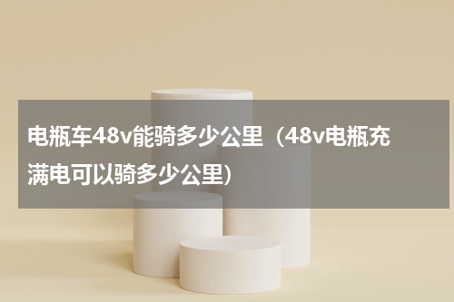 电瓶车48v能骑多少公里（48v电瓶充满电可以骑多少公里）