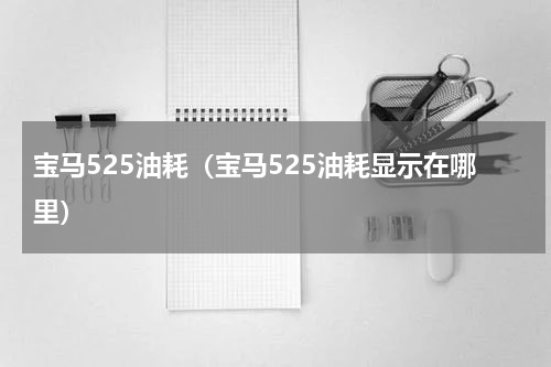 宝马525油耗（宝马525油耗显示在哪里）