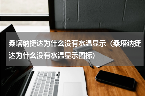 桑塔纳捷达为什么没有水温显示（桑塔纳捷达为什么没有水温显示图标）