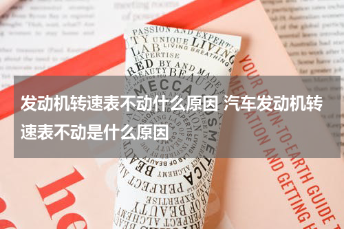 发动机转速表不动什么原因 汽车发动机转速表不动是什么原因