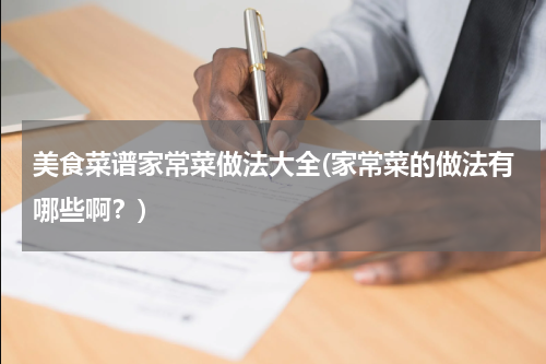 美食菜谱家常菜做法大全(家常菜的做法有哪些啊?)